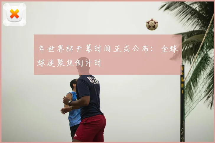 年世界杯开幕时间正式公布：全球球迷聚焦倒计时