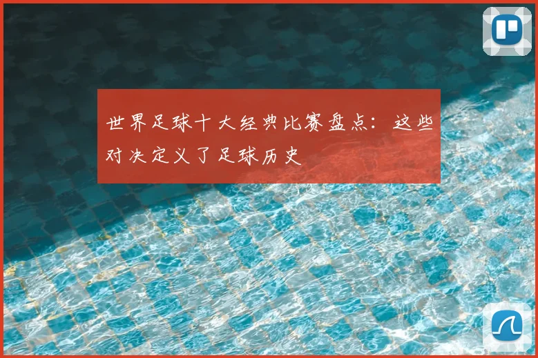 世界足球十大经典比赛盘点:这些对决定义了足球历史